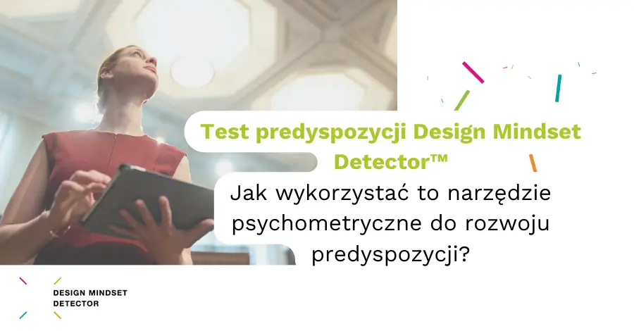 Test predyspozycji Design Mindset Detector™ – jak wykorzystać to narzędzie psychometryczne do rozwoju predyspozycji?