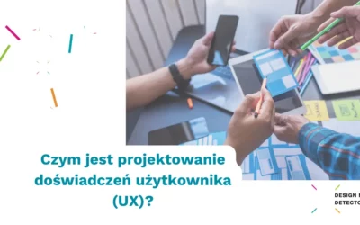 Czym jest projektowanie doświadczeń użytkownika (UX)?