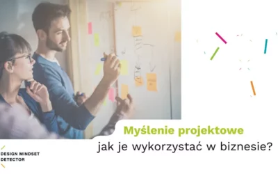 Myślenie projektowe jak je wykorzystać w biznesie