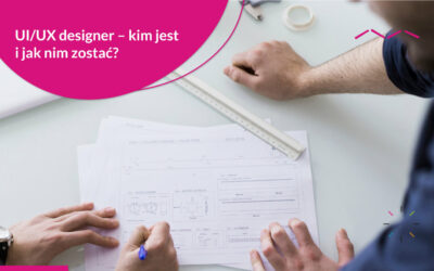 UI/UX designer – kim jest i jak nim zostać?